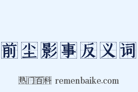 前尘影事反义词是什么意思的图片